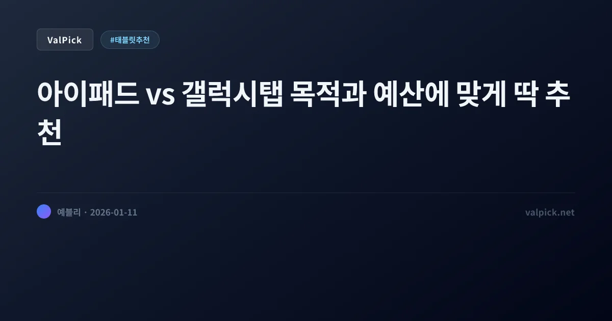태블릿 병 완치 가이드: 아이패드 vs 갤탭 2026 계급도 및 상황별 추천 총정리