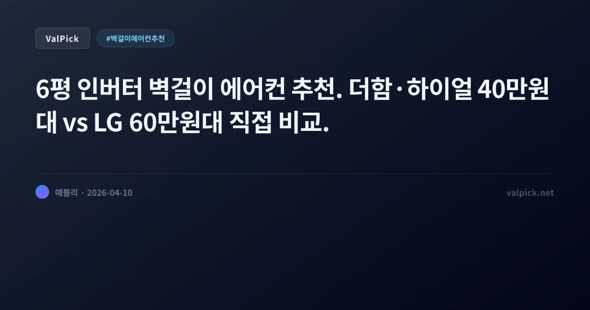 2026 벽걸이 에어컨 추천 3종 — 6평 인버터 더함·하이얼·LG 휘센 비교